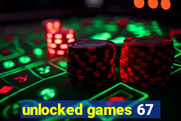 unlocked games 67